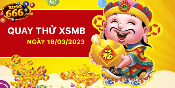 Quay thử XSMB 16/03/2023 hôm nay Thứ 5