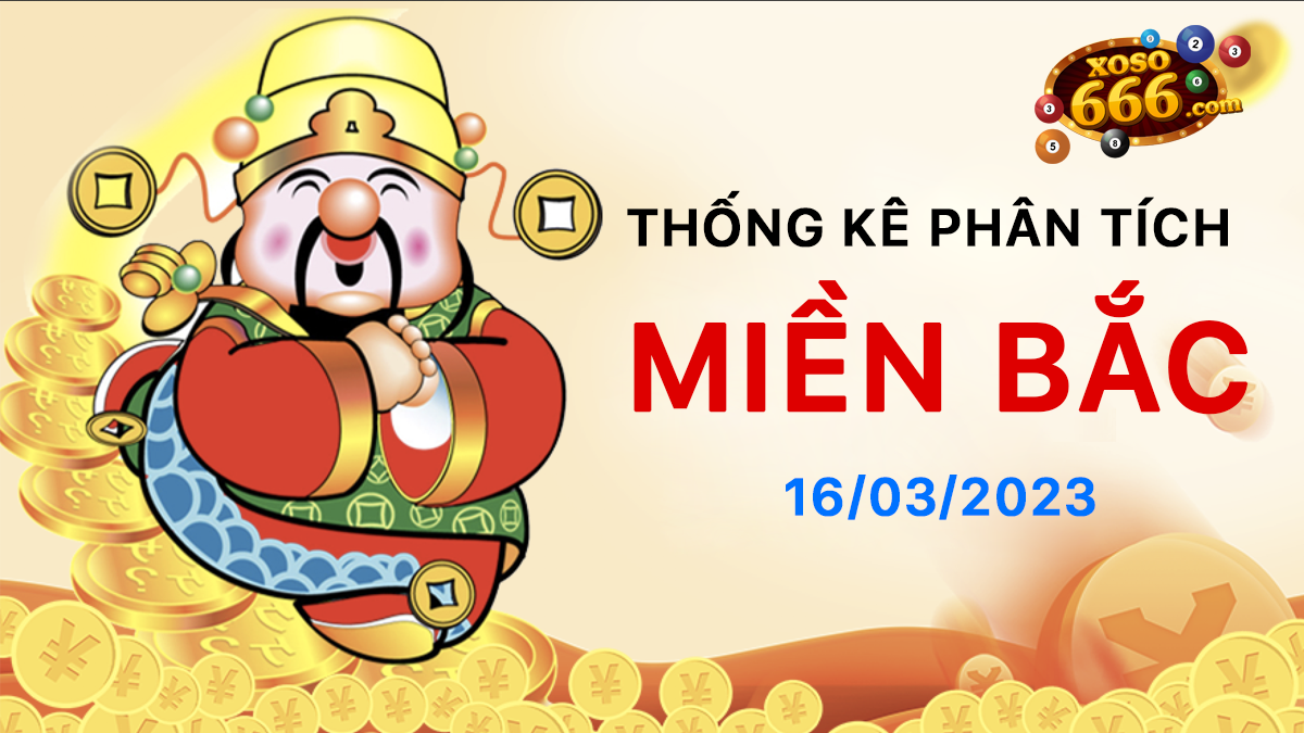 Thống kê XSMB 16/03/2023 chi tiết - Phân tích KQXS Miền Bắc hôm nay
