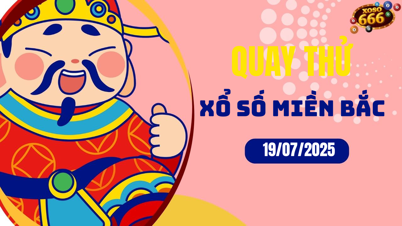 Quay thử XSMB 19/7/2025 hôm nay Thứ 7