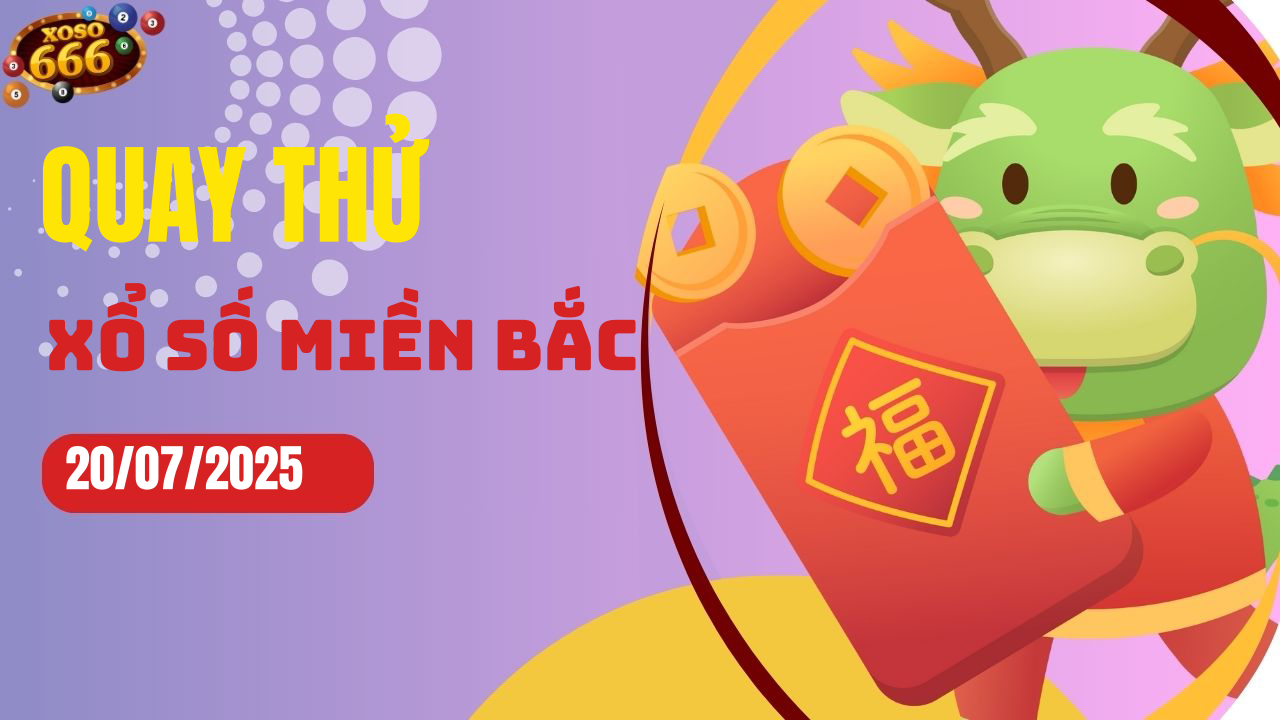 Quay thử XSMB 20/7/2025 hôm nay Chủ nhật