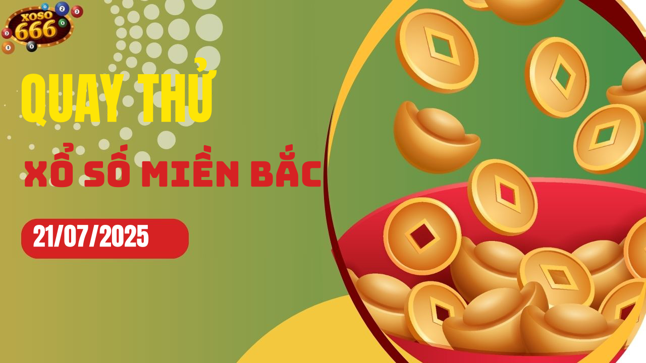 Quay thử XSMB 21/7/2025 hôm nay Thứ 2