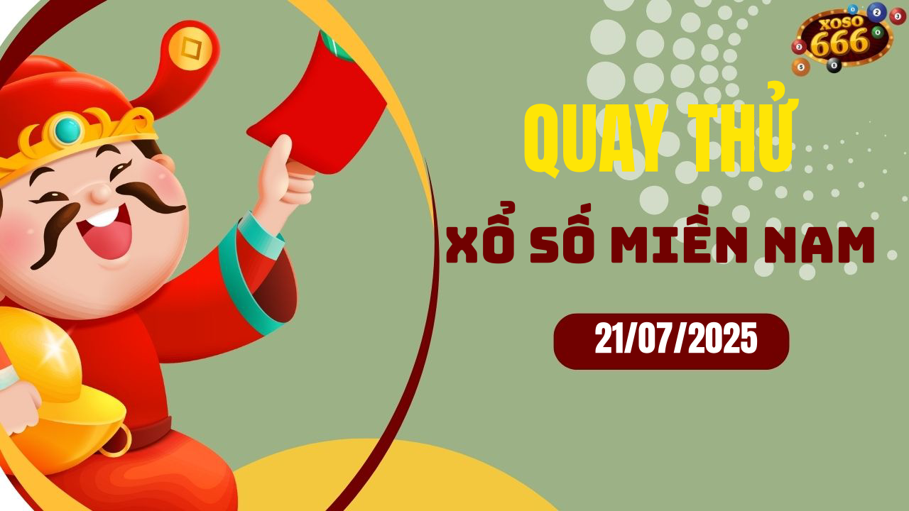 Quay thử XSMN 21/7/2025 - Hôm nay quay thử Xổ Số miền Nam Thứ 2