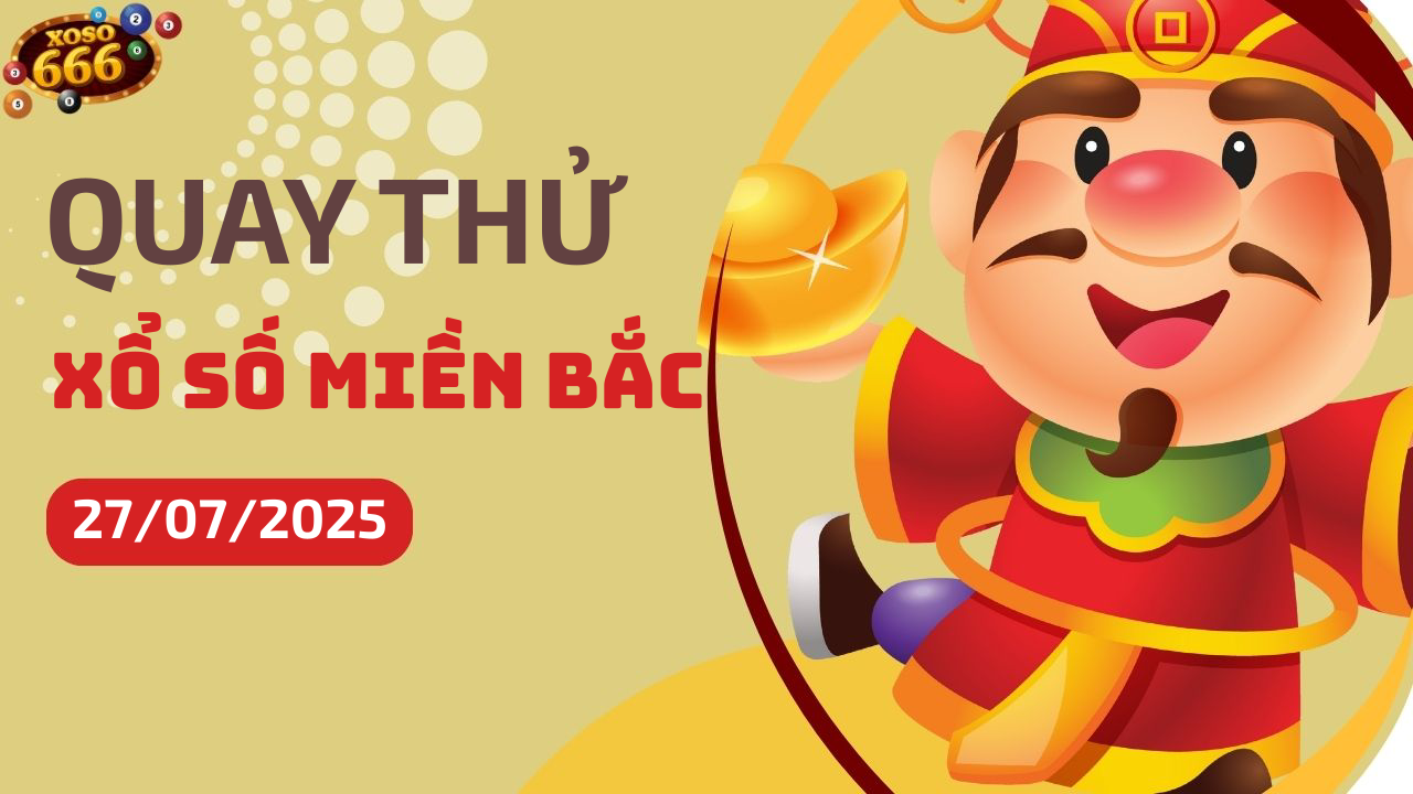 Quay thử XSMB 27/7/2025 hôm nay Chủ nhật