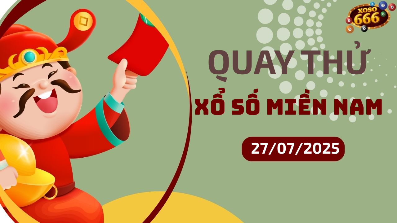 Quay thử XSMN 27/7/2025 - Hôm nay quay thử Xổ Số miền Nam Chủ nhật