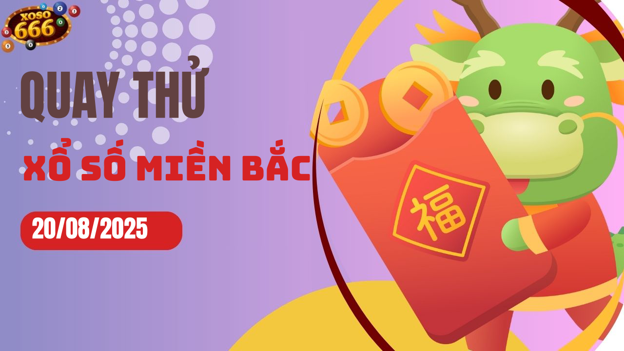 Quay thử XSMB 20/8/2025 hôm nay Thứ 4