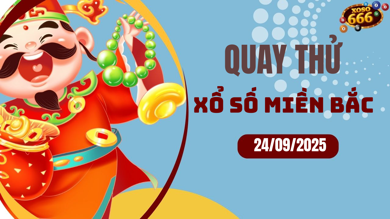 Quay thử XSMB 24/9/2025 hôm nay Thứ 4