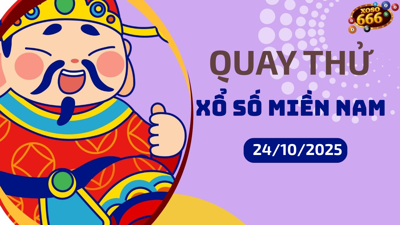 Quay thử XSMN 24/10/2025 - Hôm nay quay thử Xổ Số miền Nam Thứ 6