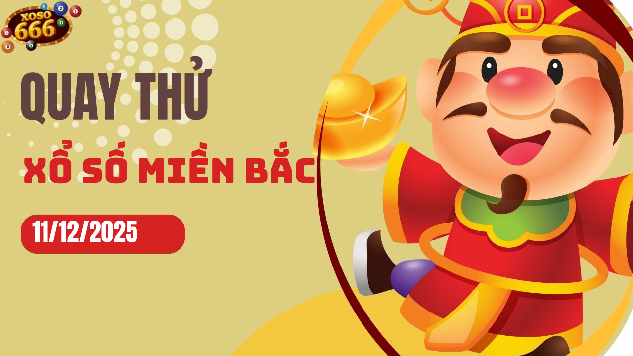Quay thử XSMB 11/12/2025 hôm nay Thứ 5