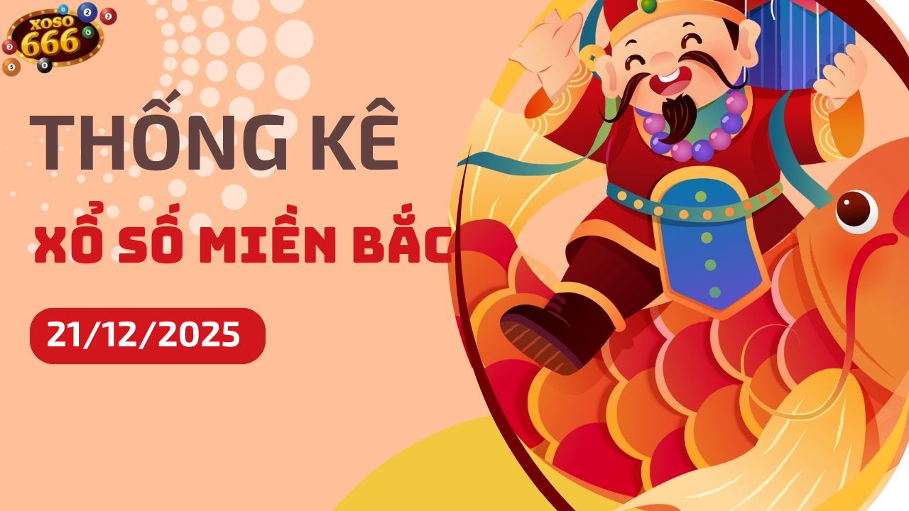 Thống kê XSMB 21/12/2025 hôm nay - Phân tích KQXS Miền Bắc chi tiết