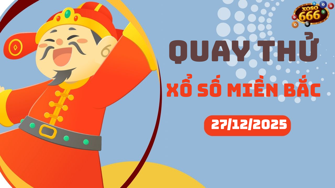 Quay thử XSMB 27/12/2025 hôm nay Thứ 7