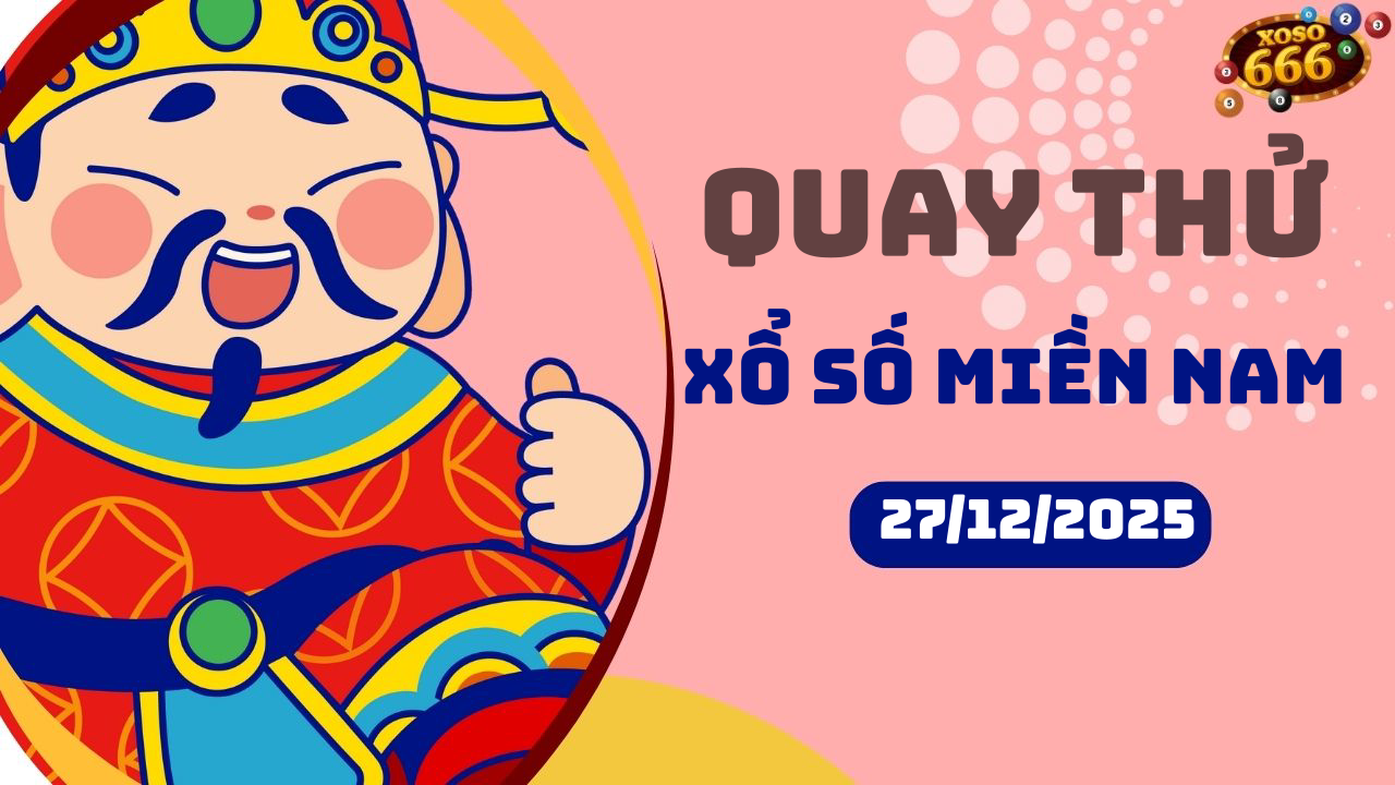 Quay thử XSMN 27/12/2025 - Hôm nay quay thử Xổ Số miền Nam Thứ 7
