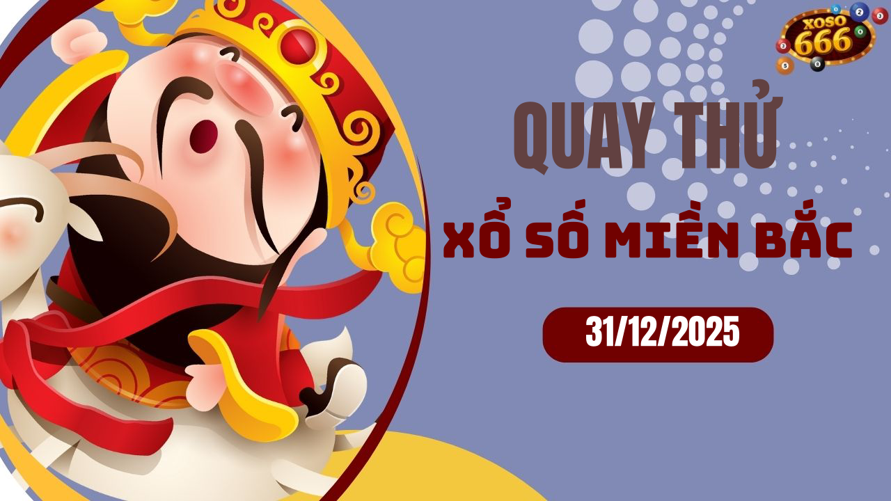 Quay thử XSMB 31/12/2025 hôm nay Thứ 4