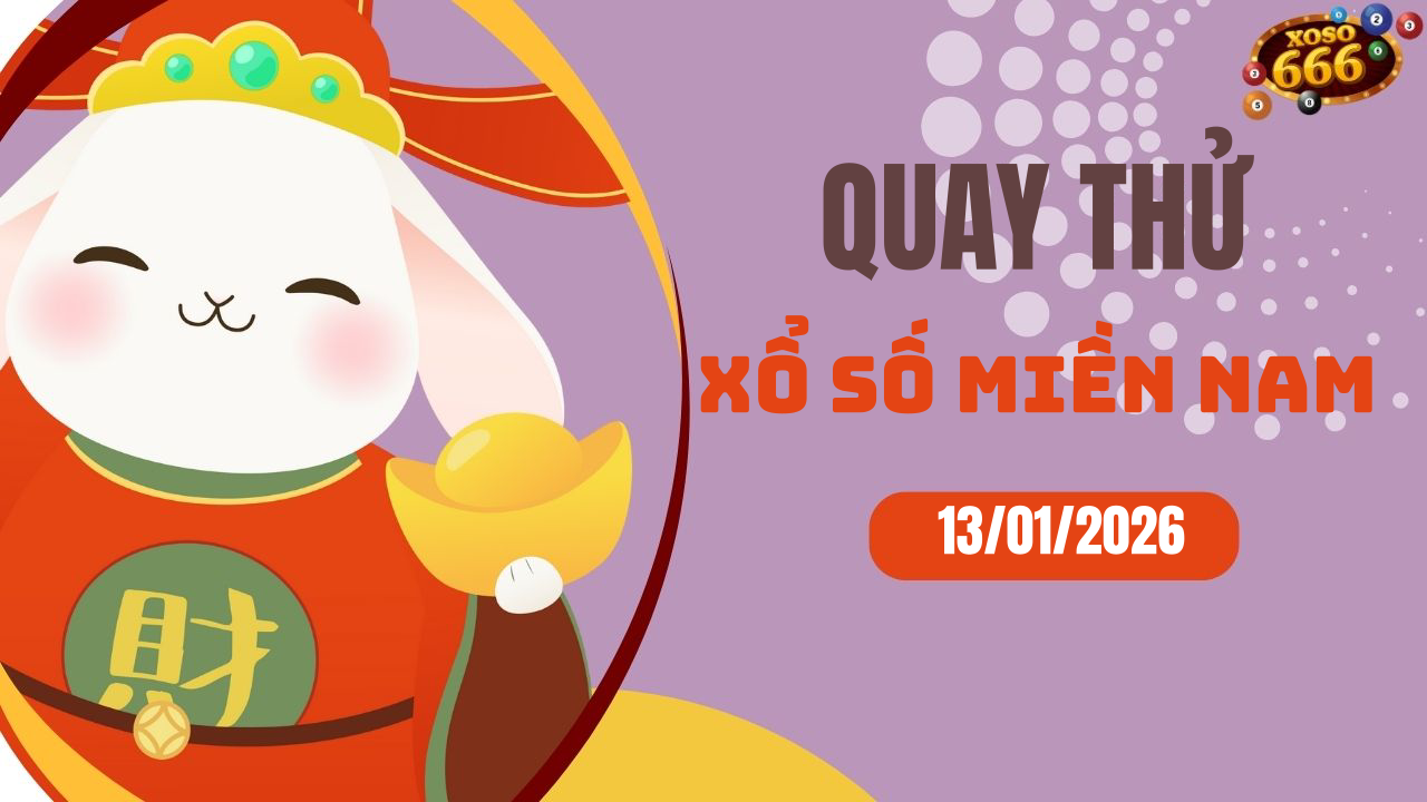 Quay thử XSMN 13/1/2026 - Hôm nay quay thử Xổ Số miền Nam Thứ 3