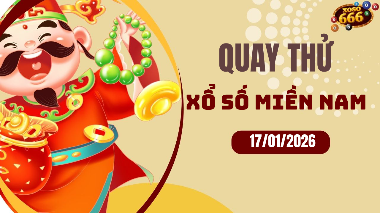 Quay thử XSMN 17/1/2026 - Hôm nay quay thử Xổ Số miền Nam Thứ 7
