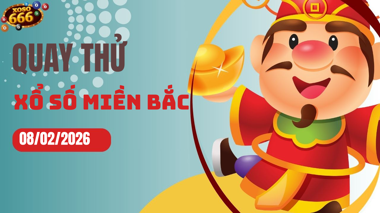 Quay thử XSMB 8/2/2026 hôm nay Chủ nhật