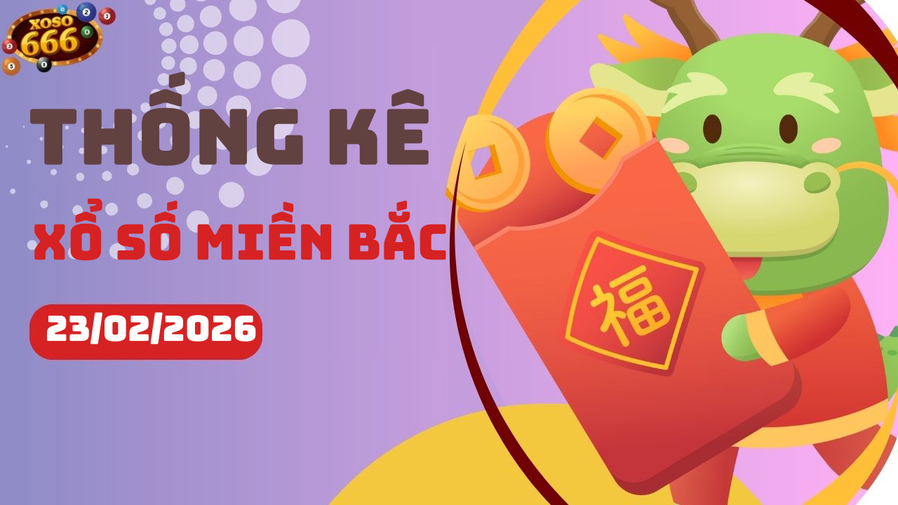 Thống kê XSMB 23/2/2026 hôm nay - Phân tích KQXS Miền Bắc chi tiết