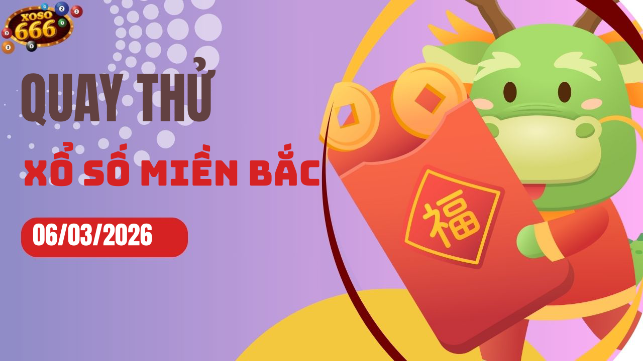 Quay thử XSMB 6/3/2026 hôm nay Thứ 6