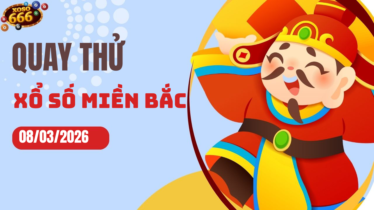 Quay thử XSMB 8/3/2026 hôm nay Chủ nhật