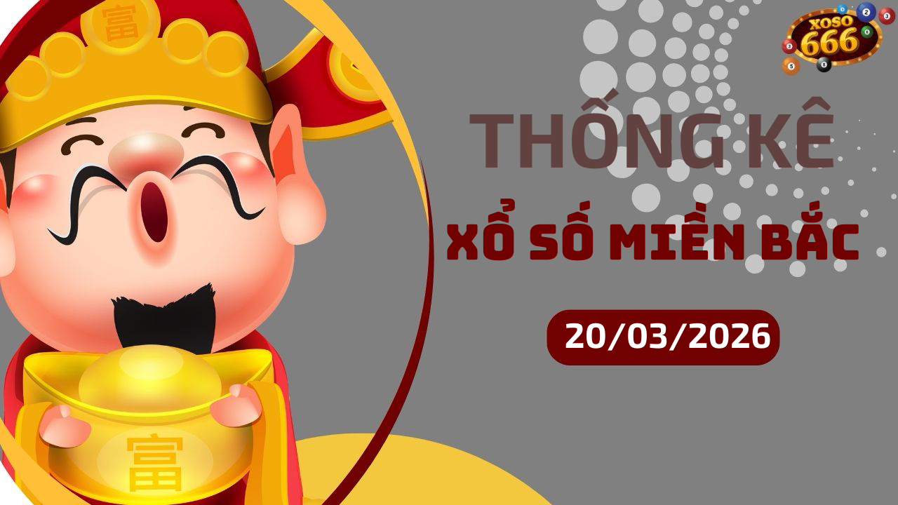 Thống kê XSMB 20/3/2026 hôm nay - Phân tích KQXS Miền Bắc chi tiết