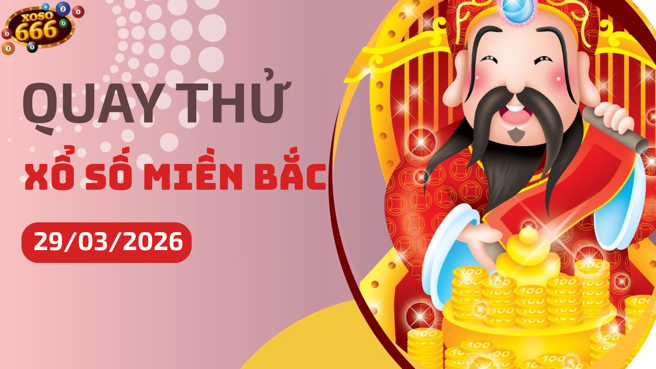 Quay thử XSMB 29/3/2026 hôm nay Chủ nhật