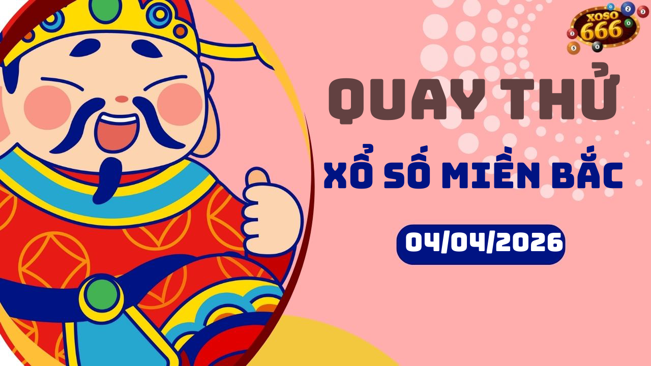 Quay thử XSMB 4/4/2026 hôm nay Thứ 7