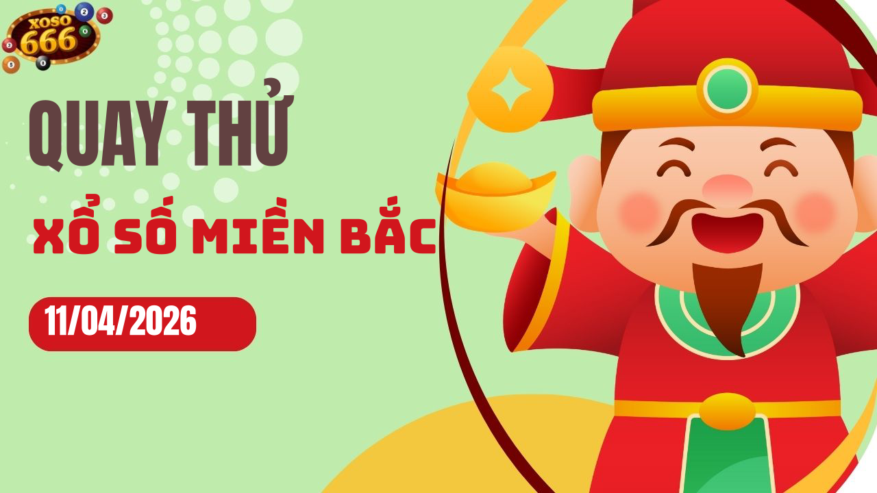 Quay thử XSMB 11/4/2026 hôm nay Thứ 7