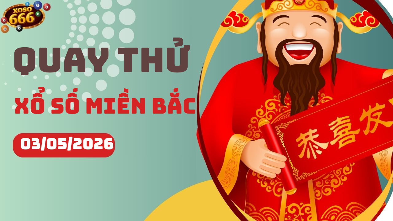 Quay thử XSMB 3/5/2026 hôm nay Chủ nhật