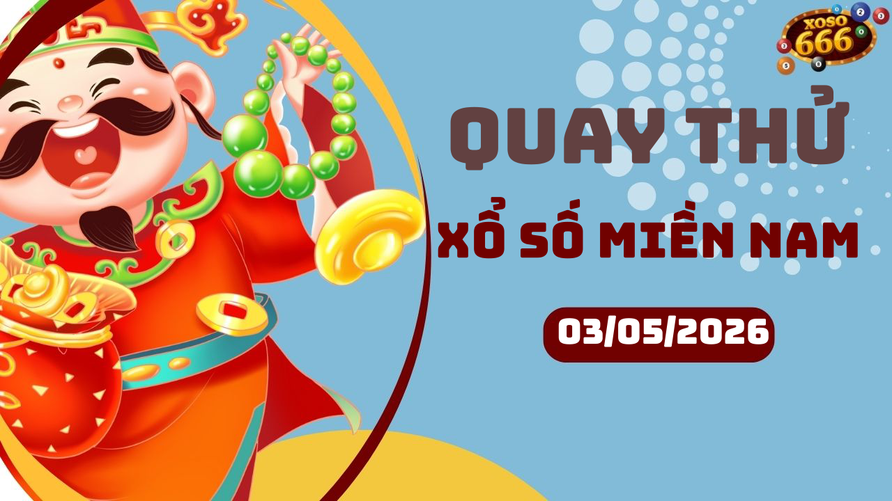 Quay thử XSMN 3/5/2026 - Hôm nay quay thử Xổ Số miền Nam Chủ nhật