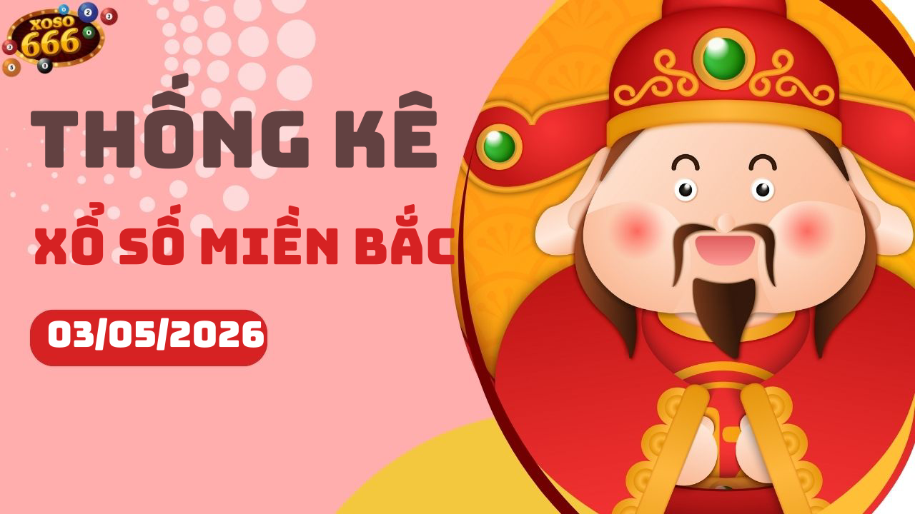 Thống kê XSMB 3/5/2026 hôm nay - Phân tích KQXS Miền Bắc chi tiết