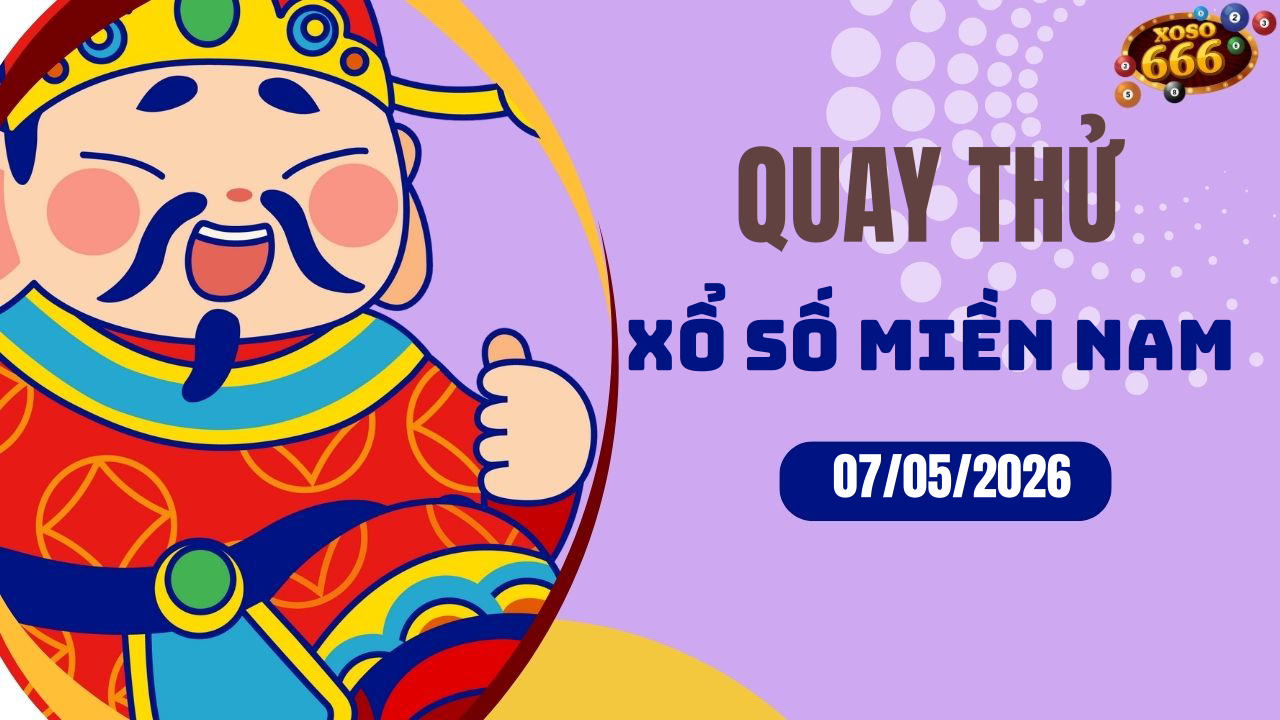 Quay thử XSMN 7/5/2026 - Hôm nay quay thử Xổ Số miền Nam Thứ 5