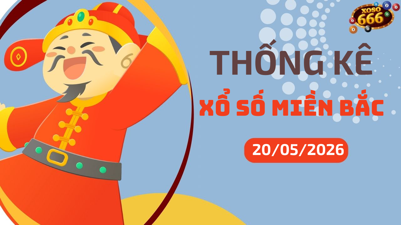 Thống kê XSMB 20/5/2026 hôm nay - Phân tích KQXS Miền Bắc chi tiết
