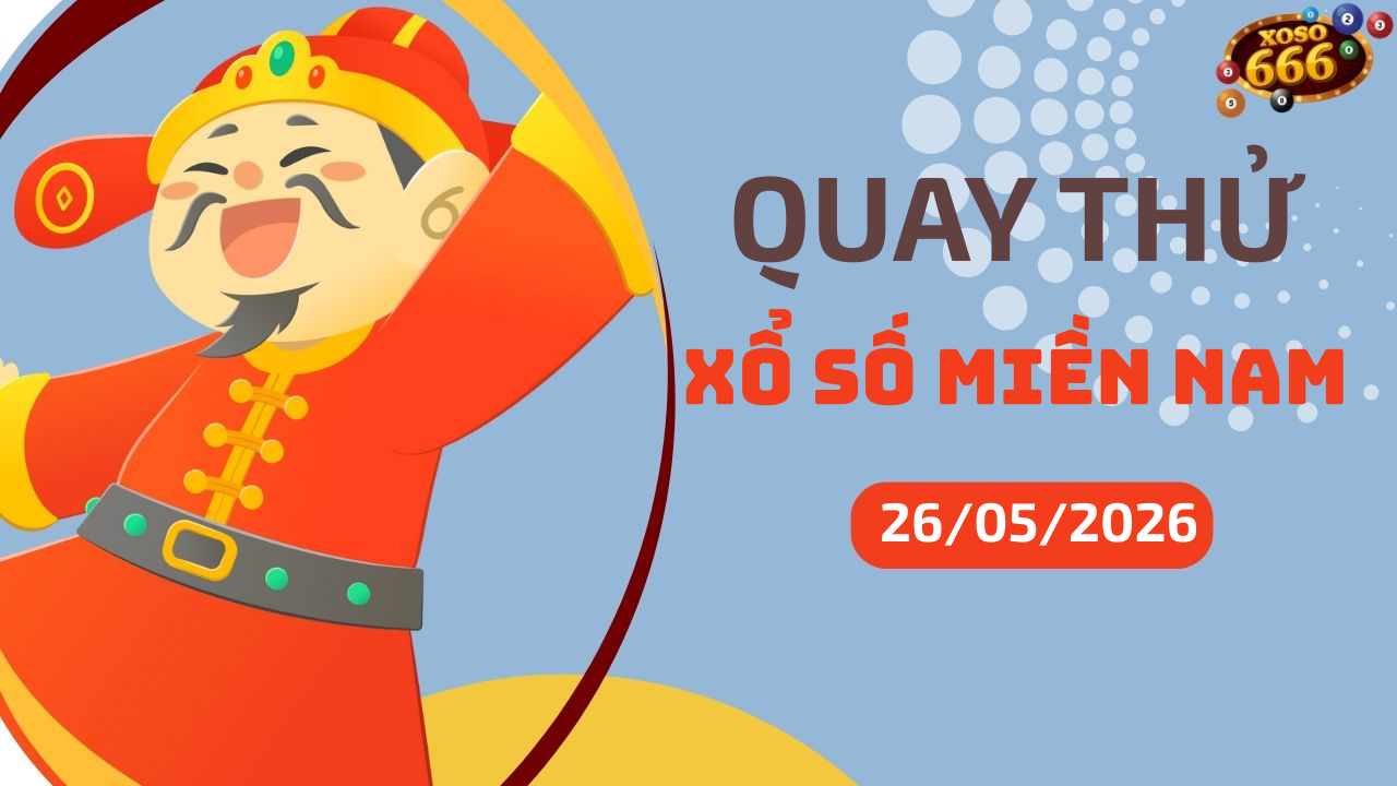 Quay thử XSMN 26/5/2026 - Hôm nay quay thử Xổ Số miền Nam Thứ 3