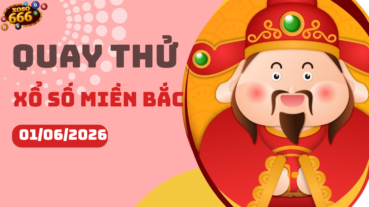 Quay thử XSMB 1/6/2026 hôm nay Thứ 2