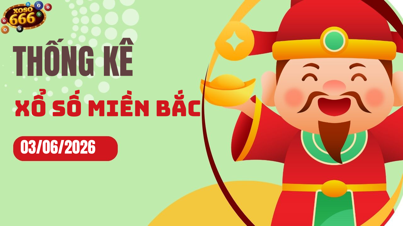 Thống kê XSMB 3/6/2026 hôm nay - Phân tích KQXS Miền Bắc chi tiết