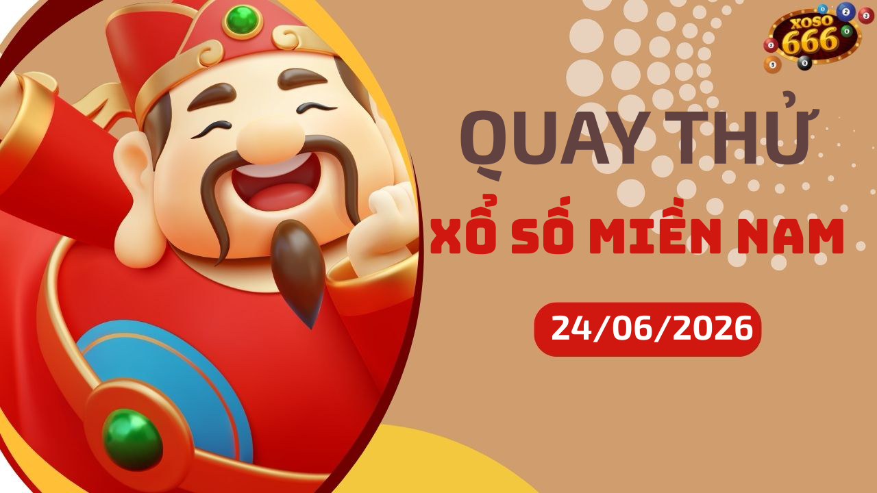 Quay thử XSMN 24/6/2026 - Hôm nay quay thử Xổ Số miền Nam Thứ 4