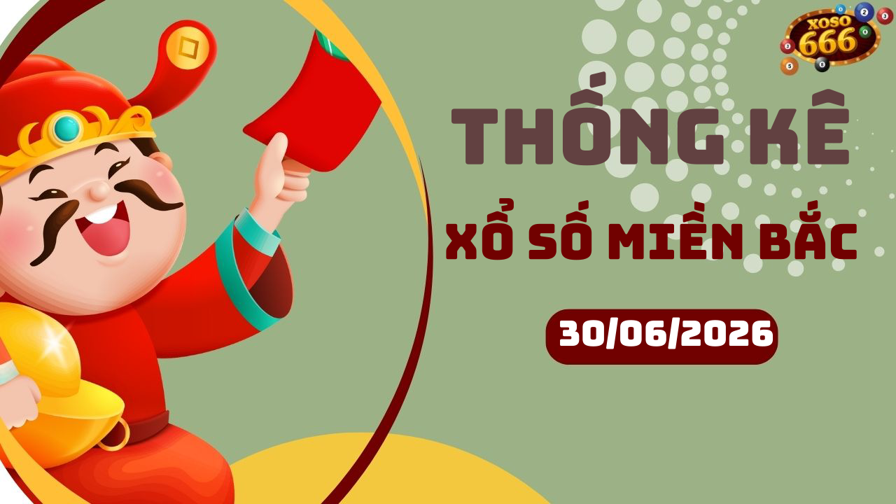 Thống kê XSMB 30/6/2026 hôm nay - Phân tích KQXS Miền Bắc chi tiết