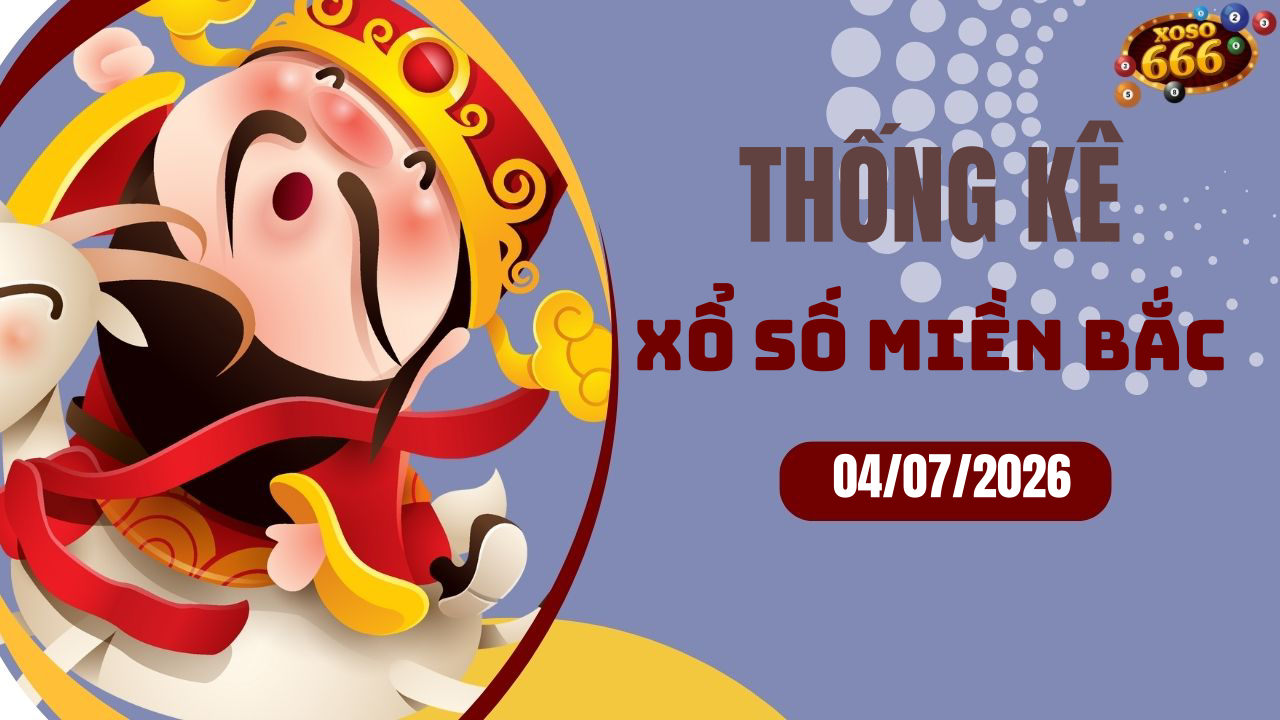 Thống kê XSMB 4/7/2026 hôm nay - Phân tích KQXS Miền Bắc chi tiết