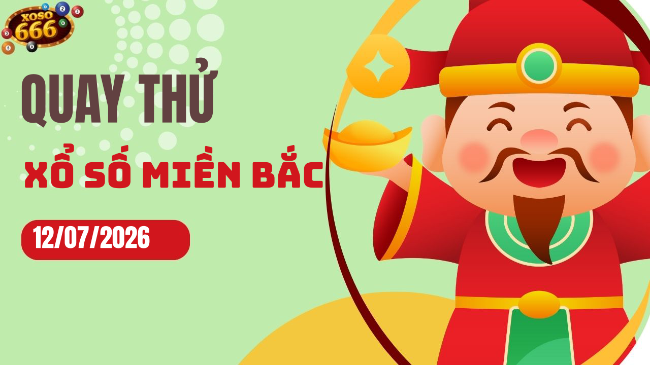 Quay thử XSMB 12/7/2026 hôm nay Chủ nhật