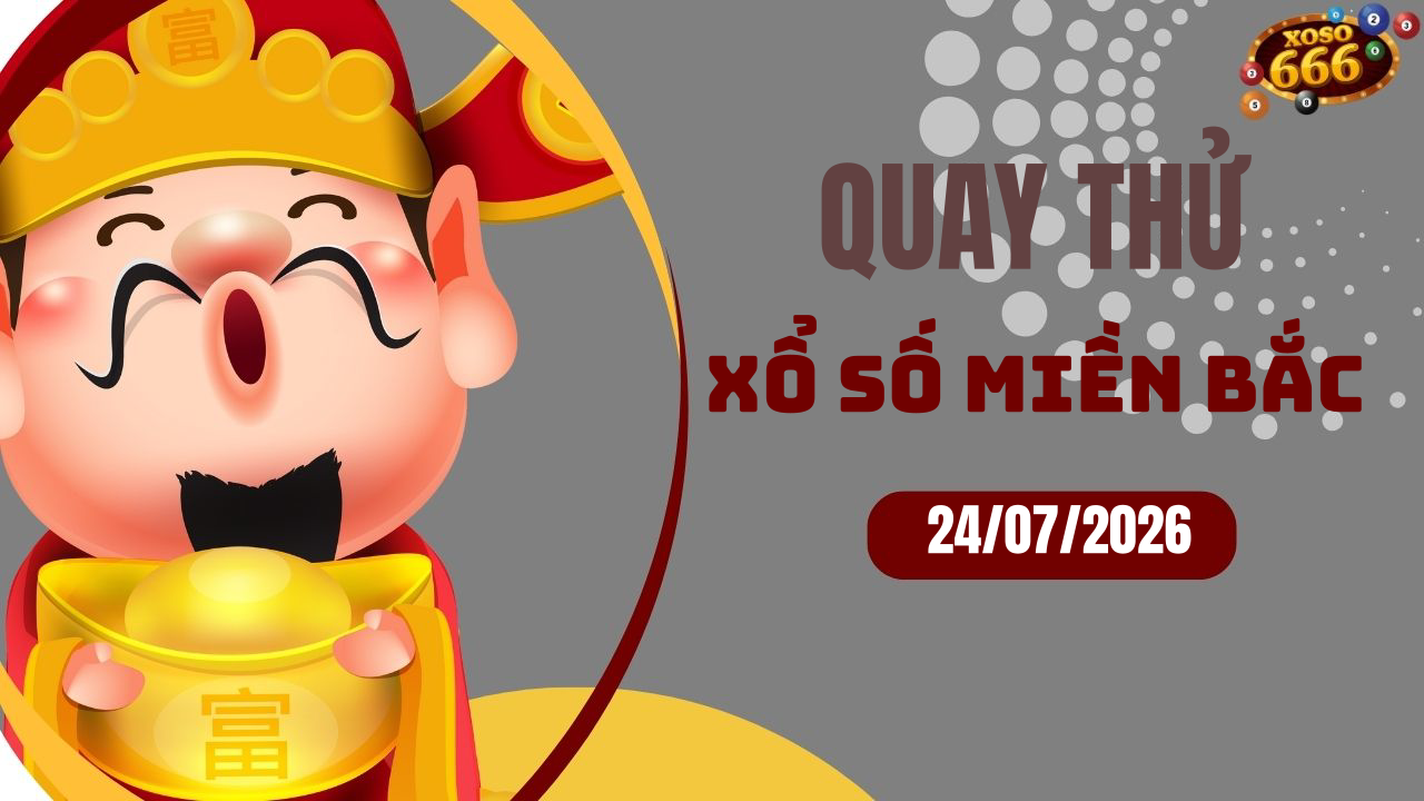 Quay thử XSMB 24/7/2026 hôm nay Thứ 6