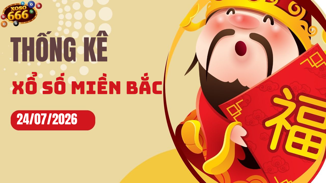 Thống kê XSMB 24/7/2026 hôm nay - Phân tích KQXS Miền Bắc chi tiết