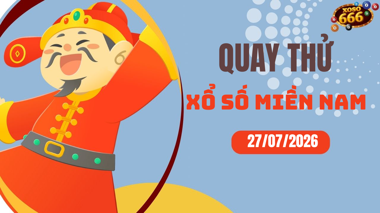 Quay thử XSMN 27/7/2026 - Hôm nay quay thử Xổ Số miền Nam Thứ 2