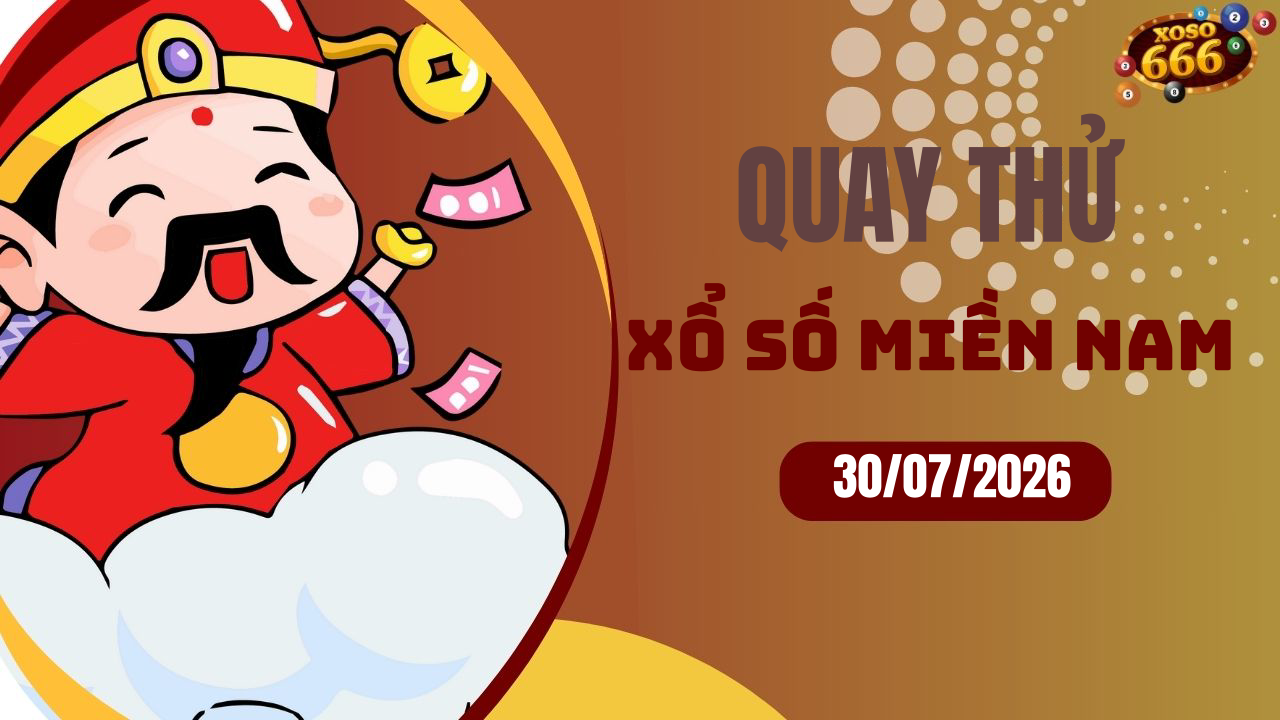 Quay thử XSMN 30/7/2026 - Hôm nay quay thử Xổ Số miền Nam Thứ 5