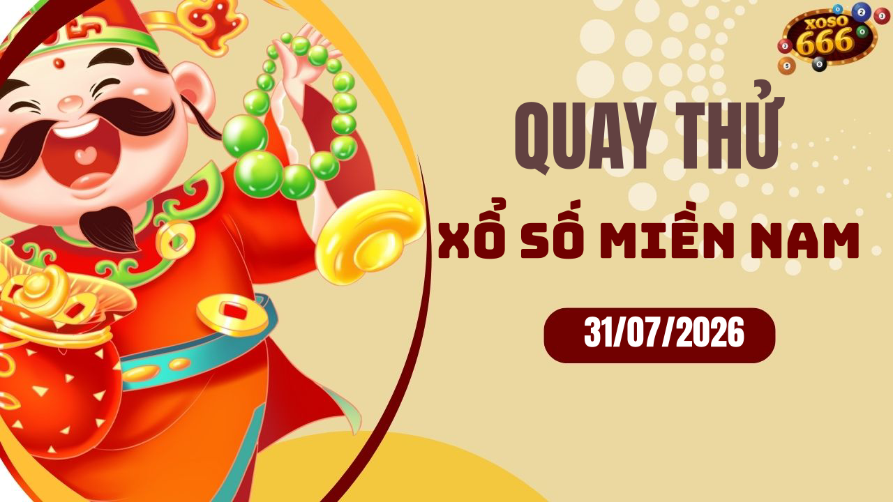 Quay thử XSMN 31/7/2026 - Hôm nay quay thử Xổ Số miền Nam Thứ 6