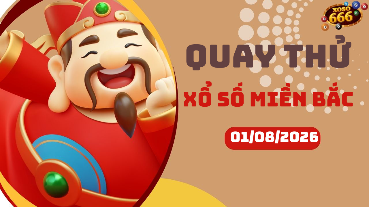 Quay thử XSMB 1/8/2026 hôm nay Thứ 7