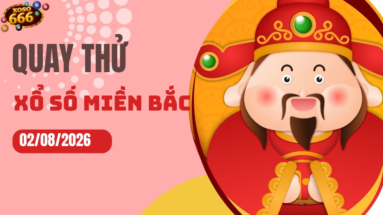 Quay thử XSMB 2/8/2026 hôm nay Chủ nhật
