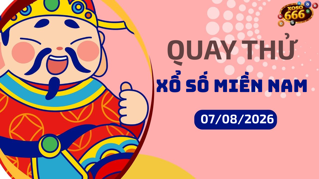 Quay thử XSMN 7/8/2026 - Hôm nay quay thử Xổ Số miền Nam Thứ 6