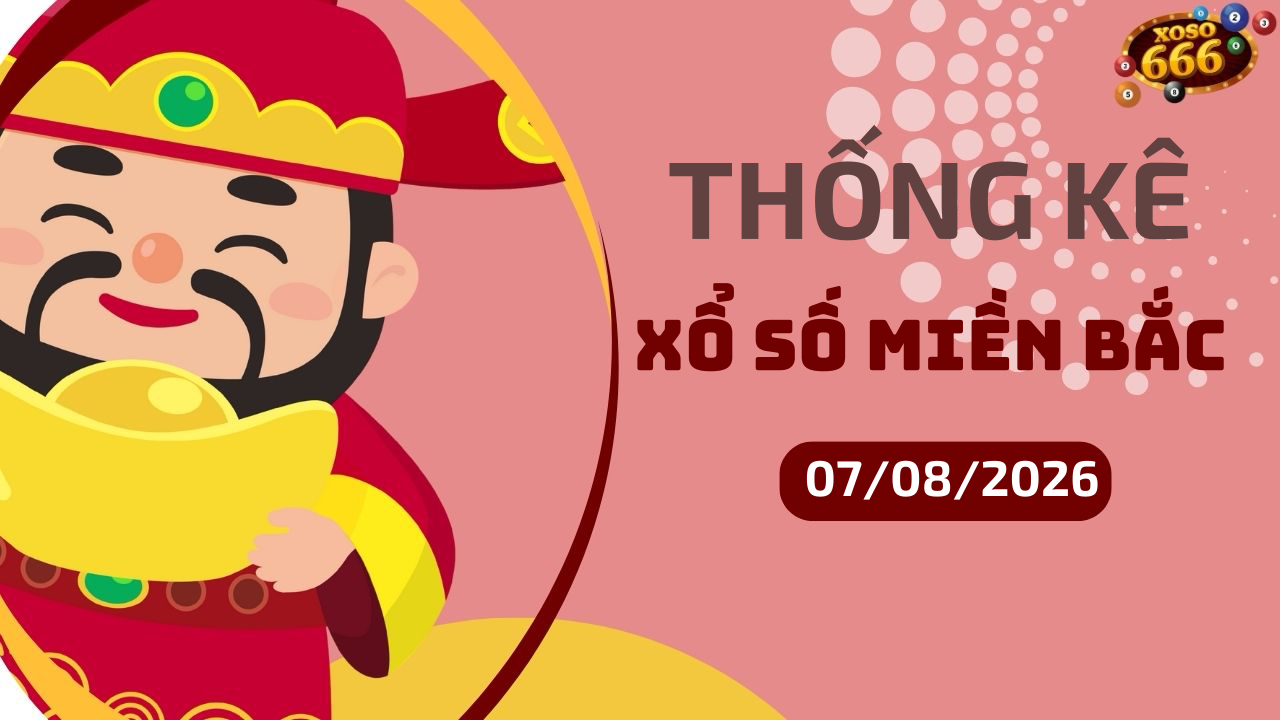 Thống kê XSMB 7/8/2026 hôm nay - Phân tích KQXS Miền Bắc chi tiết