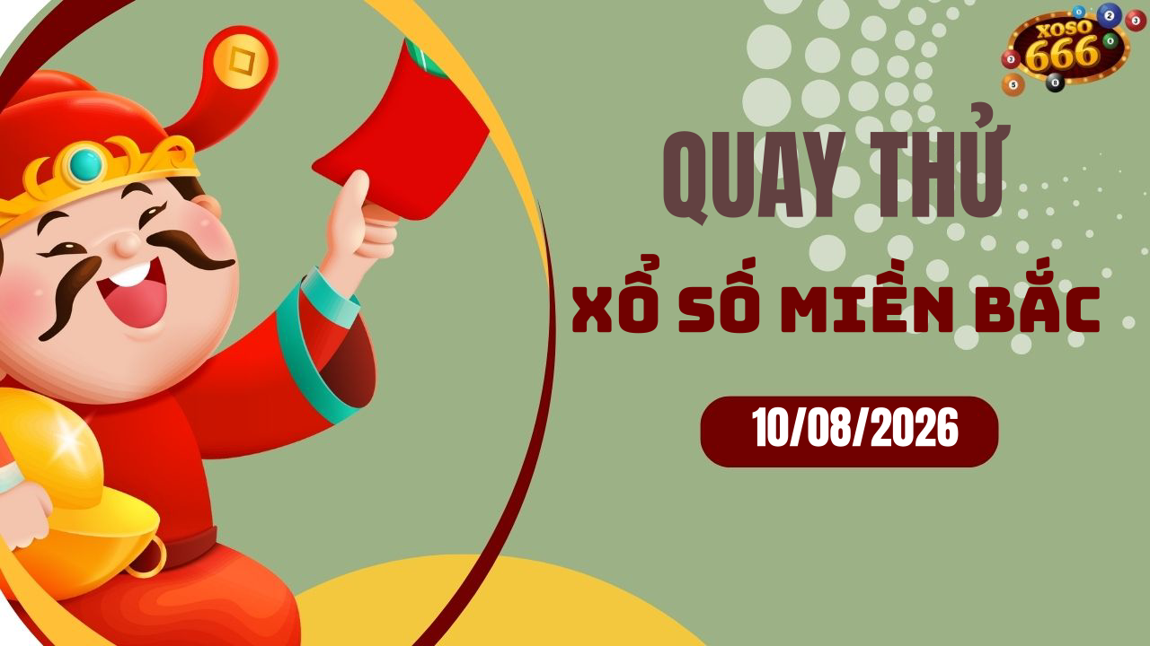 Quay thử XSMB 10/8/2026 hôm nay Thứ 2