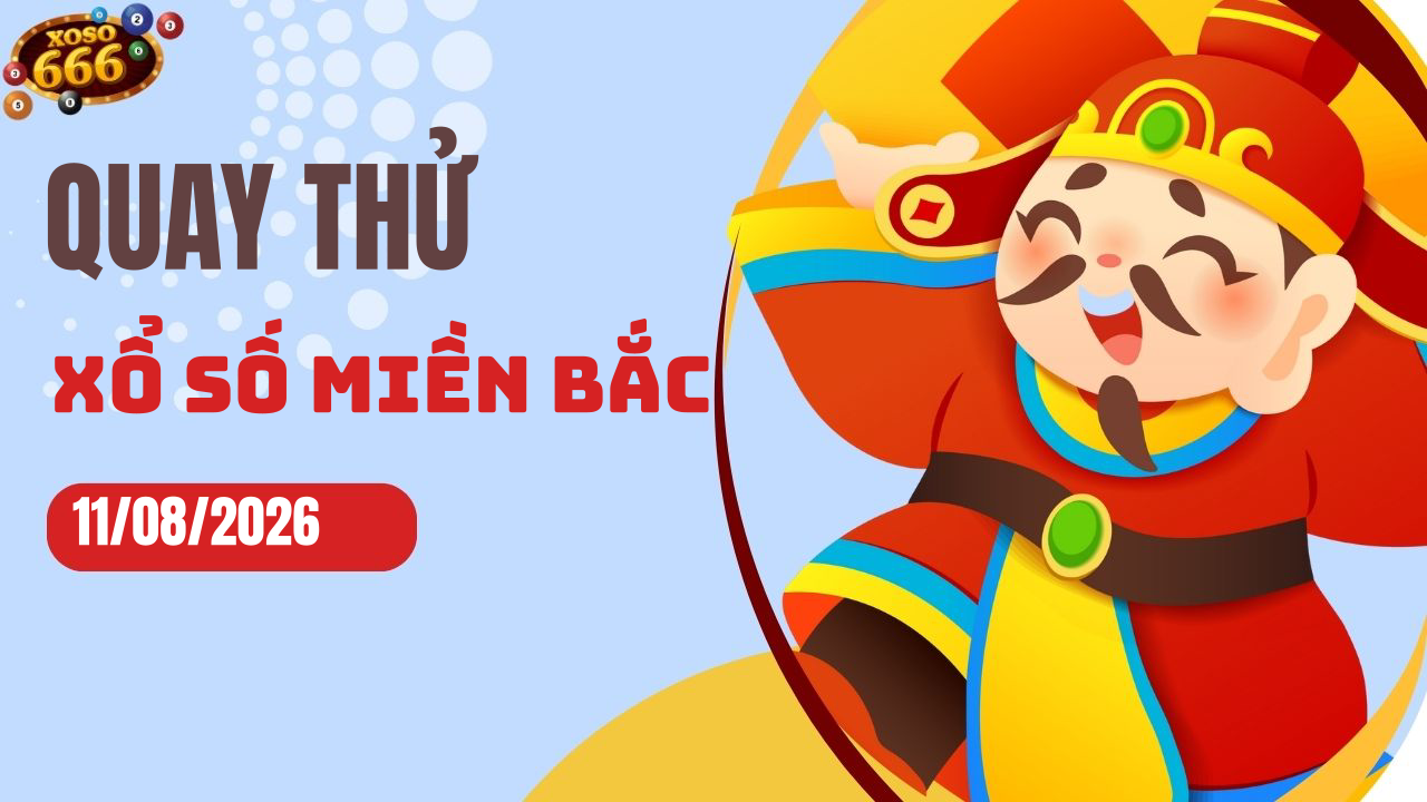 Quay thử XSMB 11/8/2026 hôm nay Thứ 3