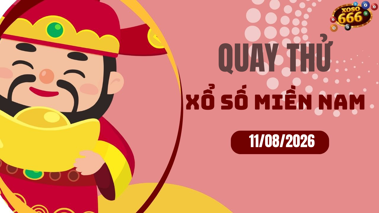 Quay thử XSMN 11/8/2026 - Hôm nay quay thử Xổ Số miền Nam Thứ 3